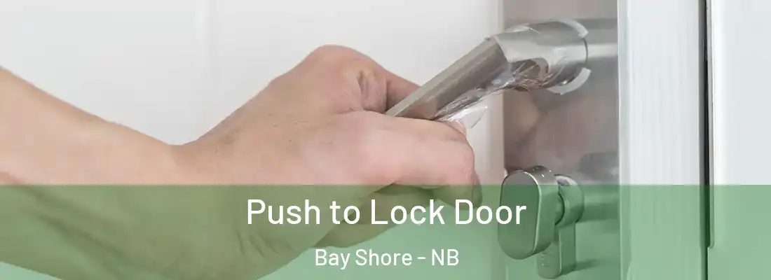 Push to Lock Door Bay Shore - NB